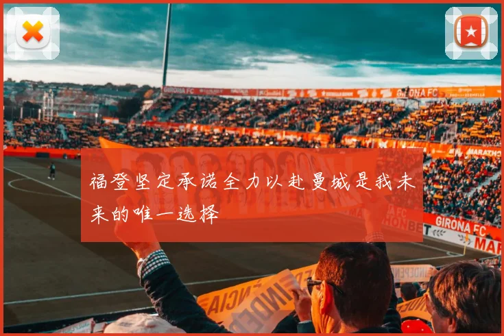 福登坚定承诺全力以赴曼城是我未来的唯一选择