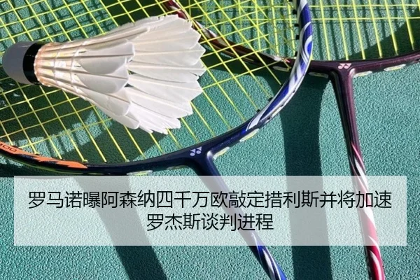 罗马诺曝阿森纳四千万欧敲定措利斯并将加速罗杰斯谈判进程